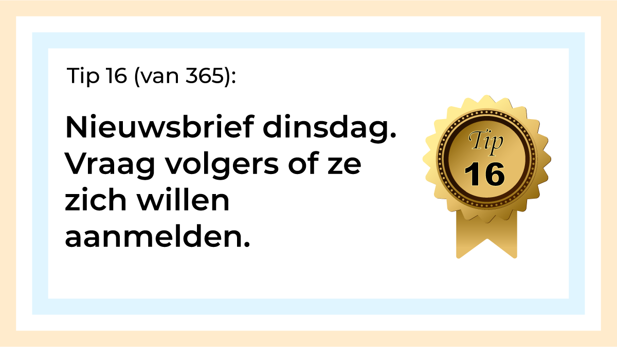 Afbeelding met tekst: "Nieuwsbrief dinsdag. Vraag volgers of ze zich willen aanmelden." De afbeelding hoort bij de 365 tips en ideeën voor post op social media.