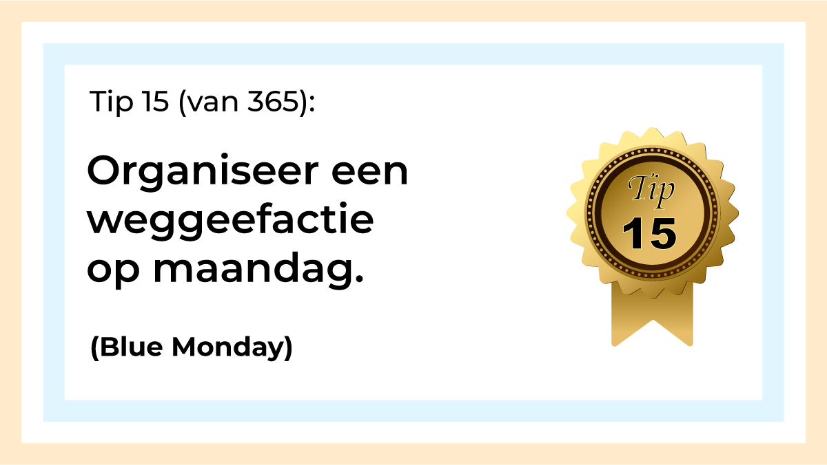 Afbeelding met tekst: "Organiseer een weggeefactie op maandag. (Blue Monday) Tip 15." De afbeelding hoort bij de 365 tips en ideeën voor post op social media.