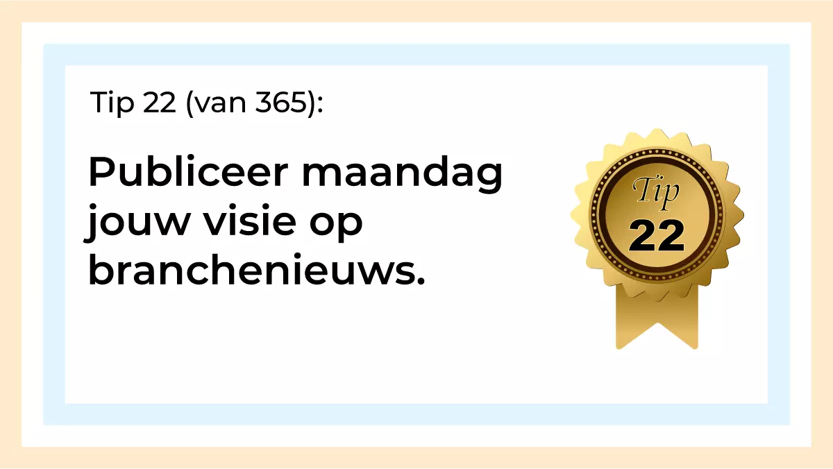 Afbeelding met tekst: "Publiceer maandag jouw visie op branchenieuws. Tip 22." De afbeelding hoort bij de 365 tips en ideeën voor post op social media.