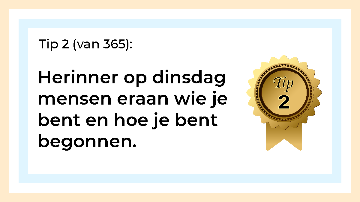 Afbeelding met tekst: "Herinner op dinsdag mensen eraan wie je bent en hoe je bent begonnen." De afbeelding hoort bij de 365 tips en ideeën voor post op social media.