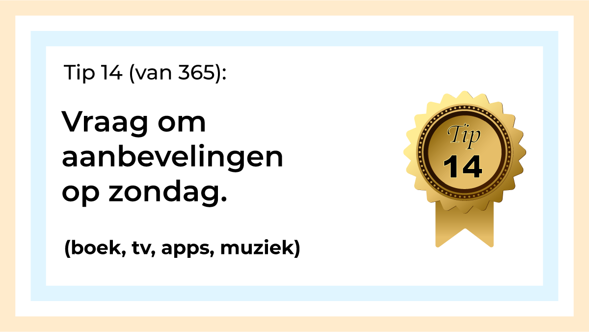 Afbeelding met tekst: "Vraag om aanbevelingen op zondag. (boek, tv, apps, muziek) Tip 14." De afbeelding hoort bij de 365 tips en ideeën voor post op social media.