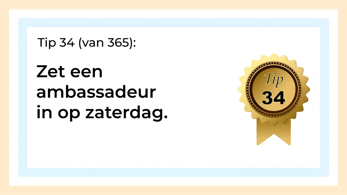 Afbeelding met tekst: "Tip 34 van 365. Zet een ambassadeur in op zaterdag. Tip 34."
