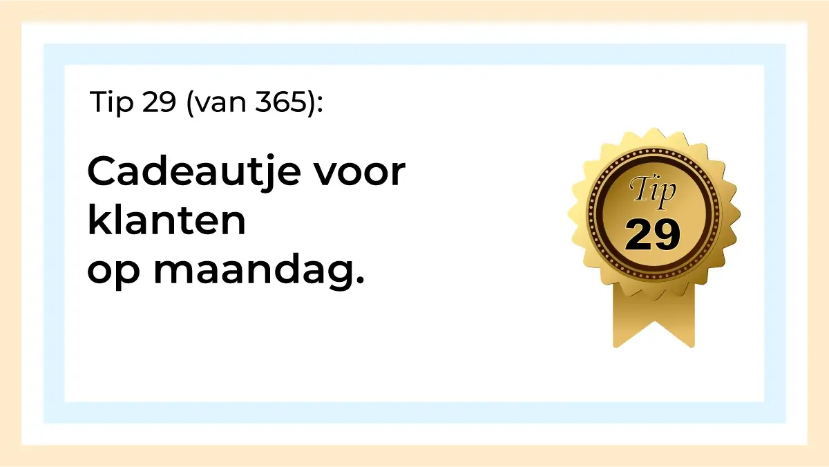 Afbeelding met tekst: "Tip 29 van 365. Cadeautje voor klanten op maandag. Tip 29."