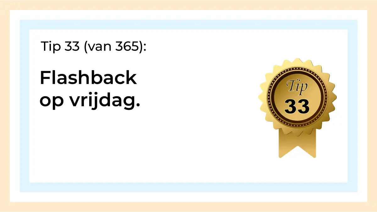 Afbeelding met tekst: "Tip 33 van 365. Flashback op vrijdag. Tip 33."