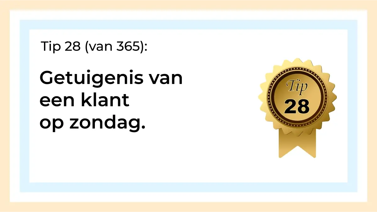 Afbeelding met tekst: "Tip 28 van 365. Getuigenis van een klant op zondag. Tip 28."