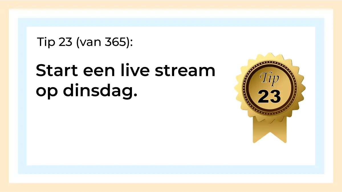 Afbeelding met tekst: "Tip 23 van 365. Start een live stream op dinsdag. Tip 23."
