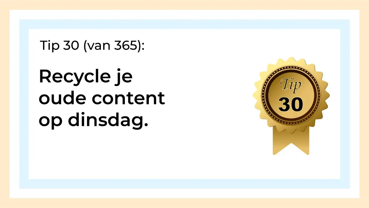 Afbeelding met tekst: "Tip 30 van 365. Recycle je oude content op dinsdag. Tip 30."