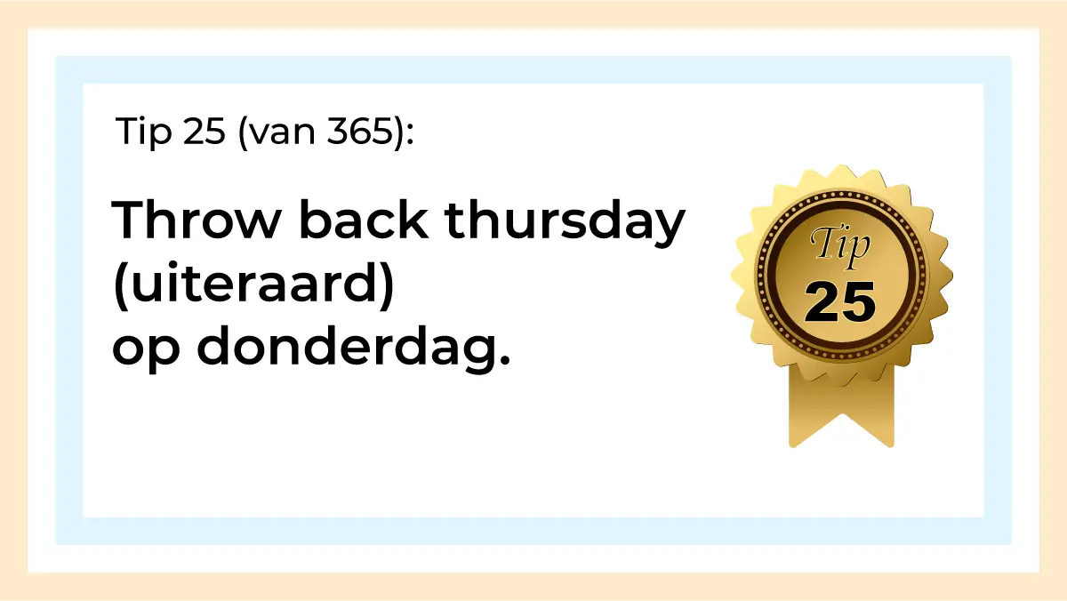 Afbeelding met tekst: "Tip 25 van 365. Throw back thursday (uiteraard) op donderdag. Tip 25."