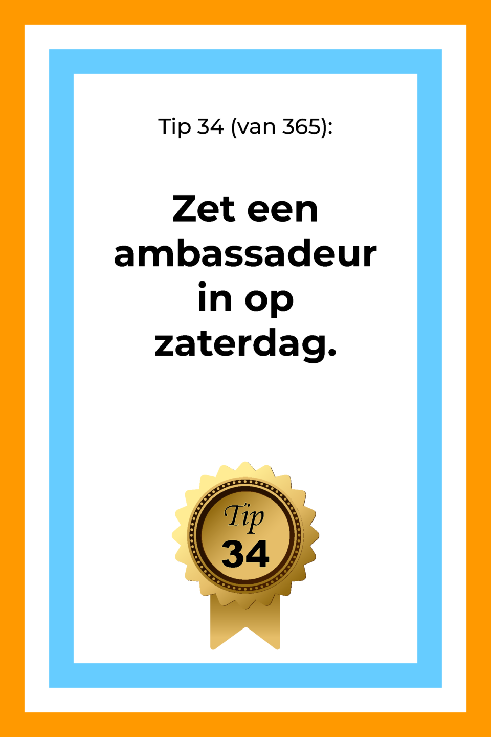Afbeelding met tekst: "Tip 34 van 365. Zet een ambassadeur in op zaterdag. Tip 34."
