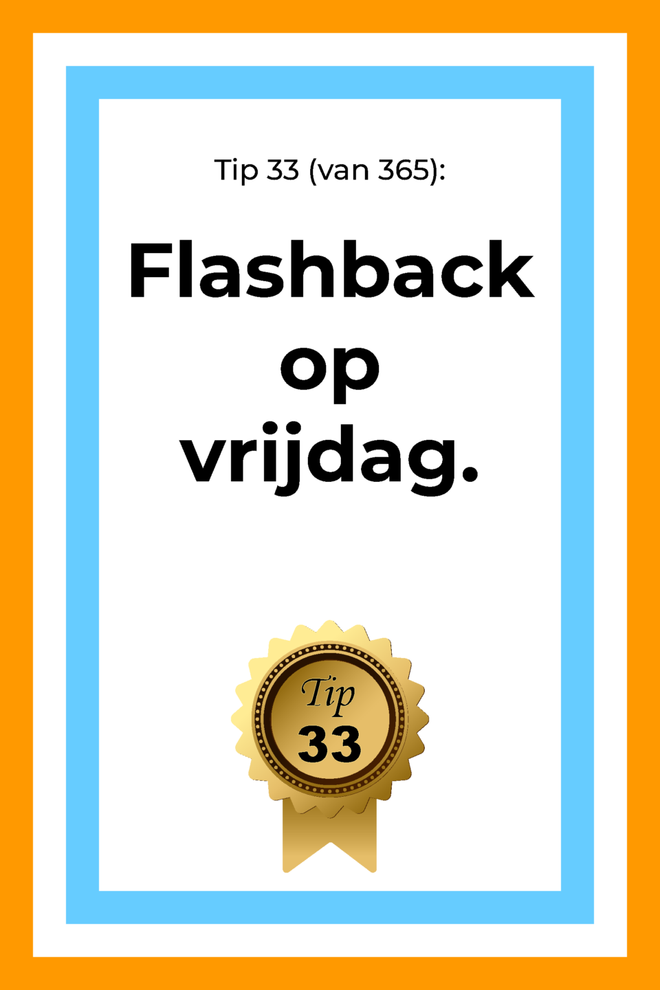 Afbeelding met tekst: "Tip 33 van 365. Flashback op vrijdag. Tip 33."