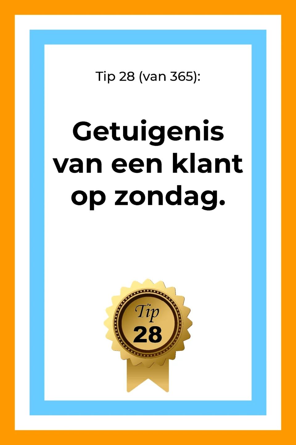 Afbeelding met tekst: "Tip 28 van 365. Getuigenis van een klant op zondag. Tip 28."
