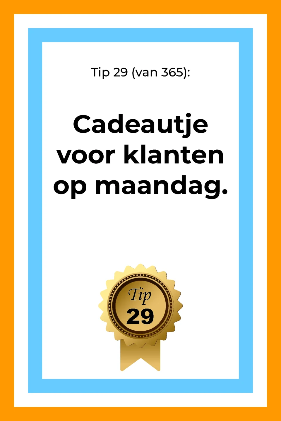 Afbeelding met tekst: "Tip 29 van 365. Cadeautje voor klanten op maandag. Tip 29."