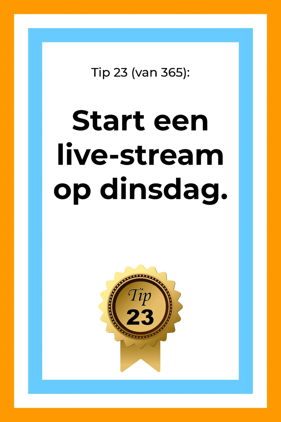 Afbeelding met tekst: "Tip 23 van 365. Start een live stream op dinsdag. Tip 23."