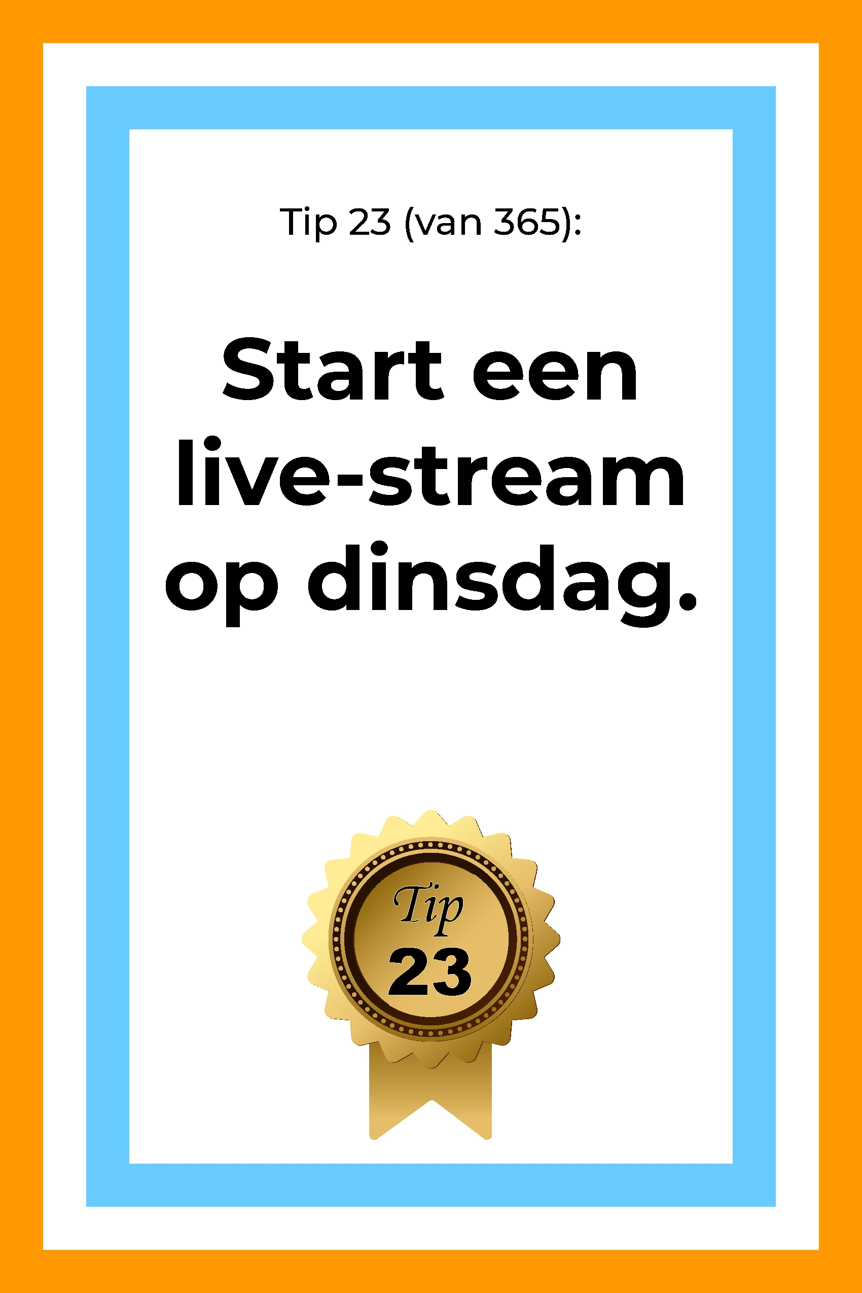 Afbeelding met tekst: "Tip 23 van 365. Start een live stream op dinsdag. Tip 23."
