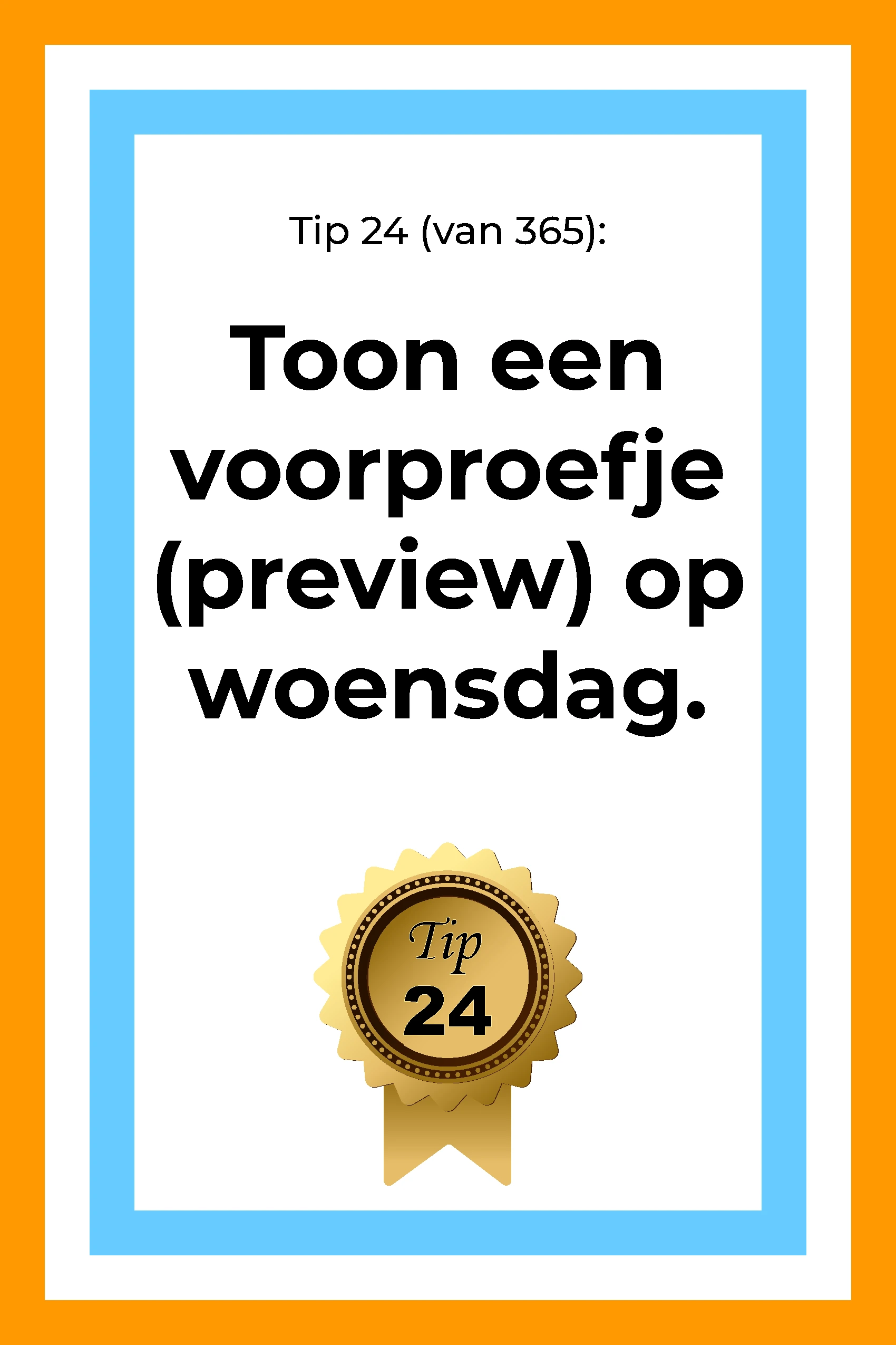 Afbeelding met tekst: "Tip 24 van 365. Toon een voorproefje (preview) op woensdag. Tip 24."