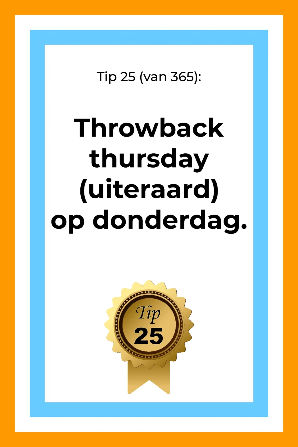 Afbeelding met tekst: "Tip 25 van 365. Throw back thursday (uiteraard) op donderdag. Tip 25."